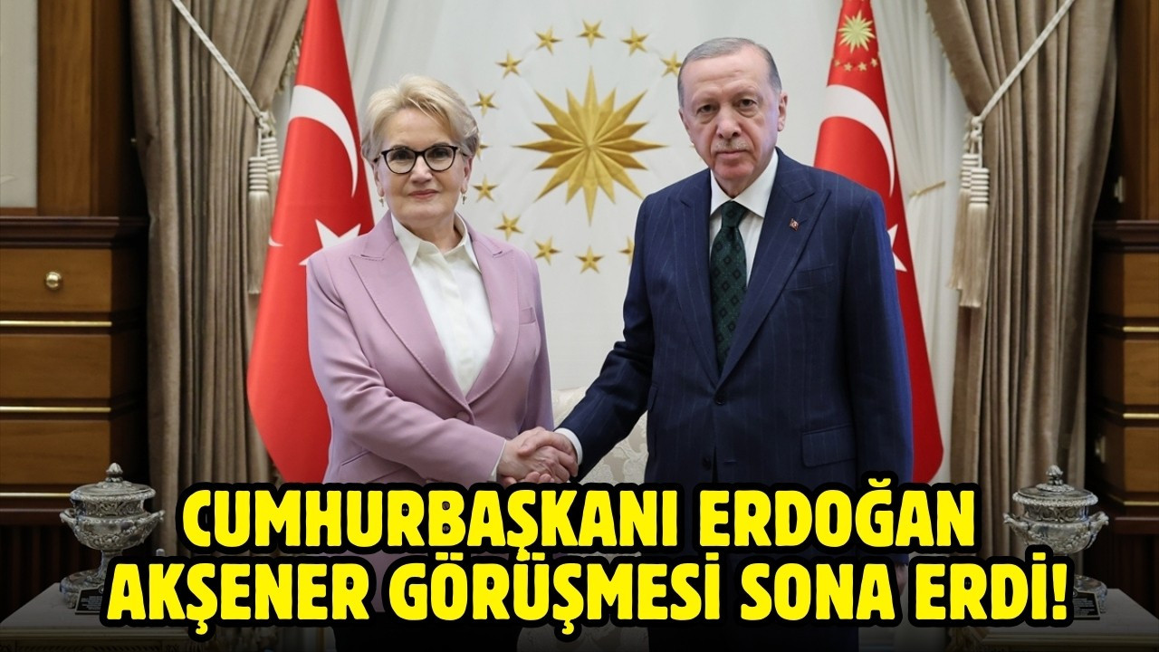 Erdoğan, Meral Akşener görüşmesi başladı!
