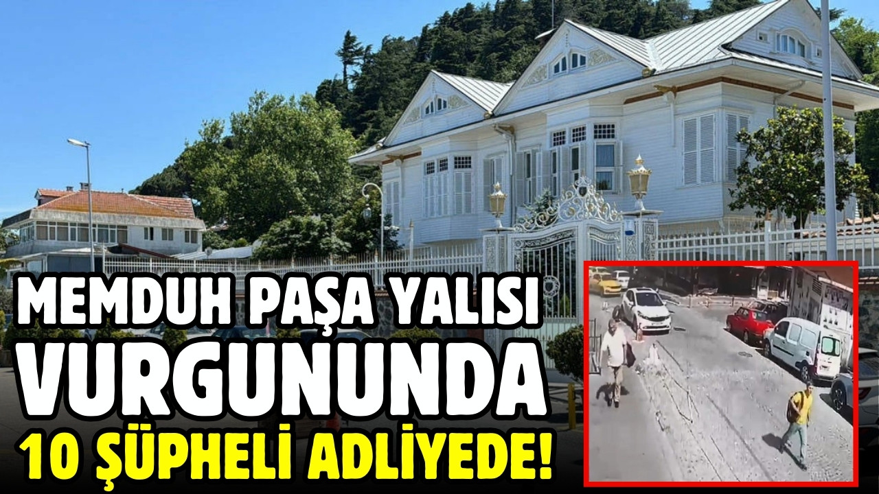 Memduh Paşa Yalısı vurgununda 10 şüpheli adliyede!