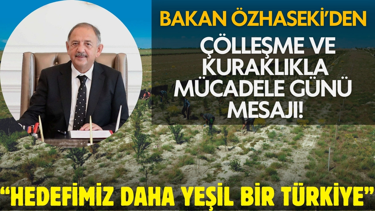 Bakan Özhaseki’den  kuraklıkla mücadele mesajı!