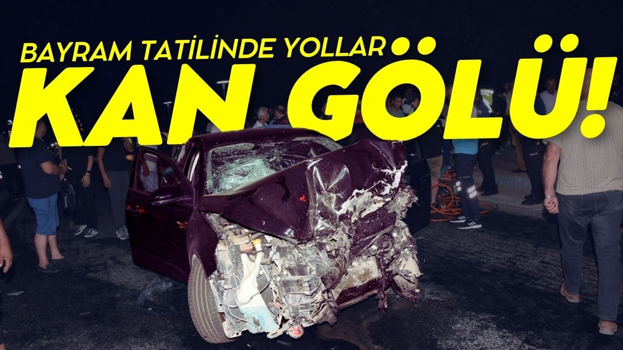 Bayram tatilinde yollar kan gölü!