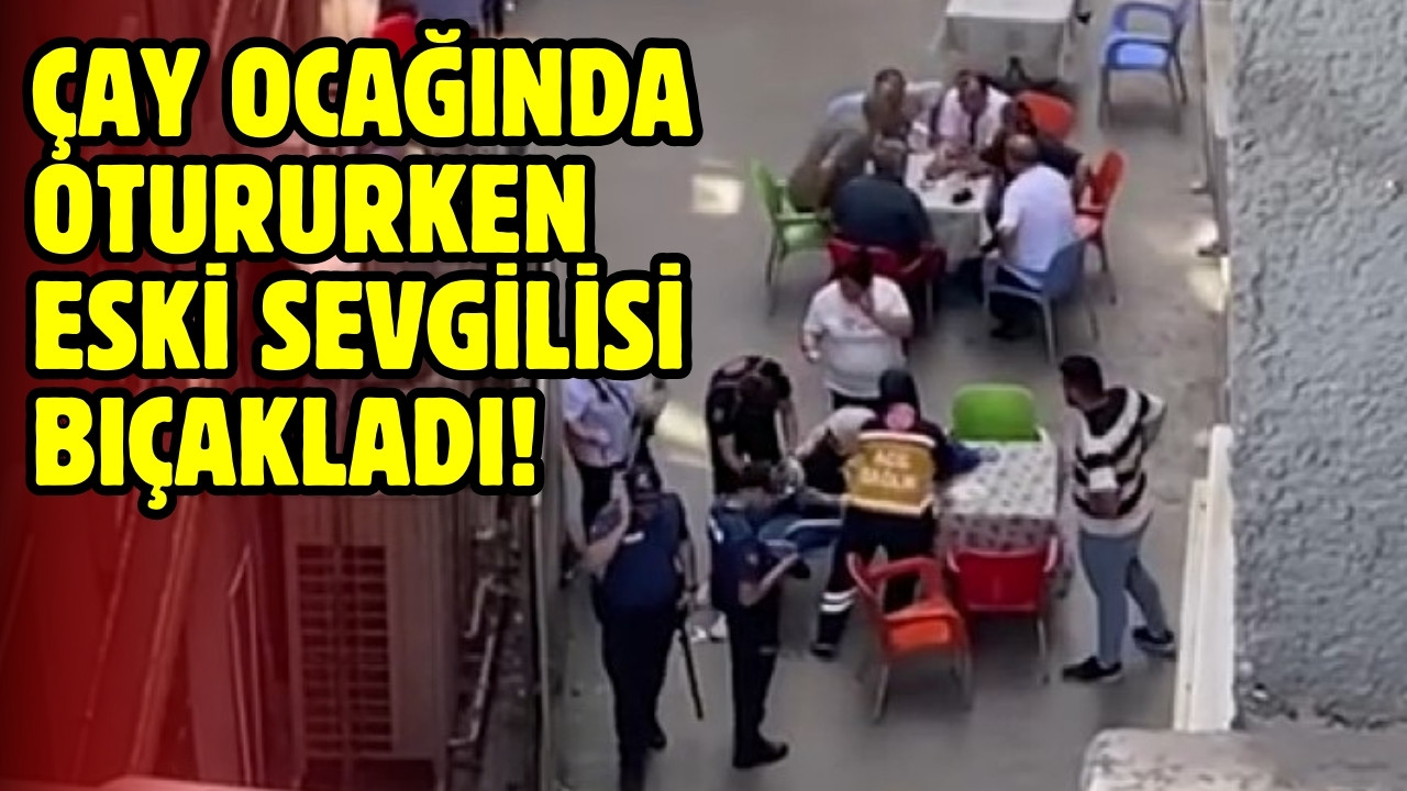 Çay ocağında otururken eski sevgilisi bıçakladı!