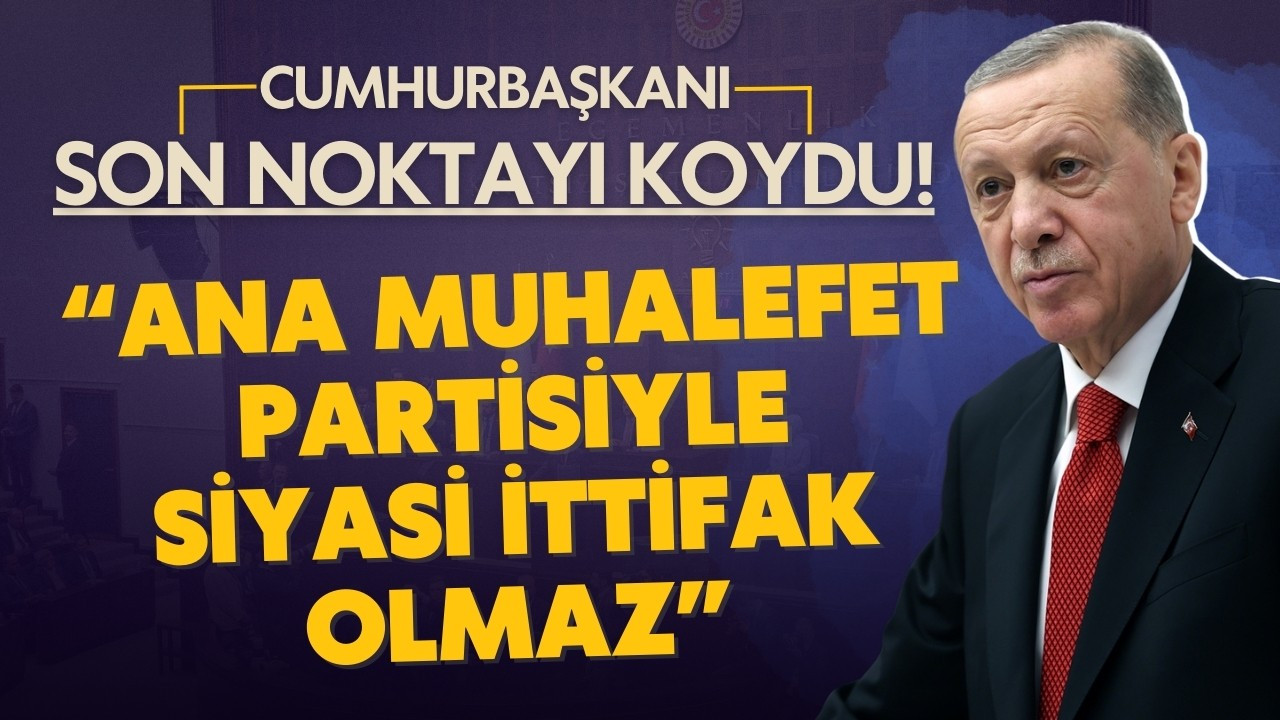 Erdoğan'dan CHP ile ittifak açıklaması!