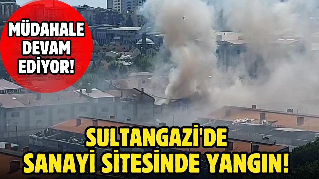 Sultangazi'de sanayi sitesinde yangın!