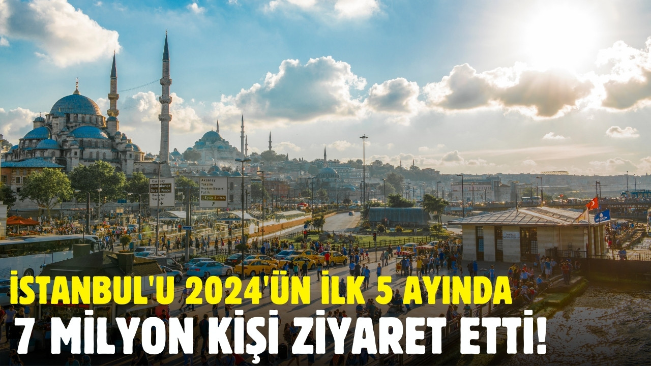 İstanbul'u 7 milyon kişi ziyaret etti!