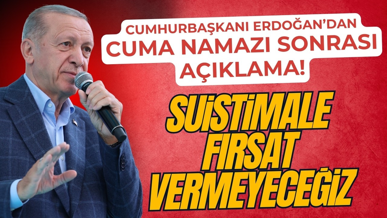 Erdoğan'dan cuma namazı sonrası önemli açıklamalar