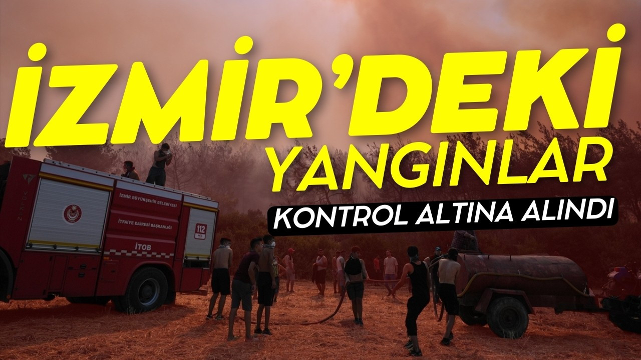İzmir'deki yangınlar kontrol altına alındı!