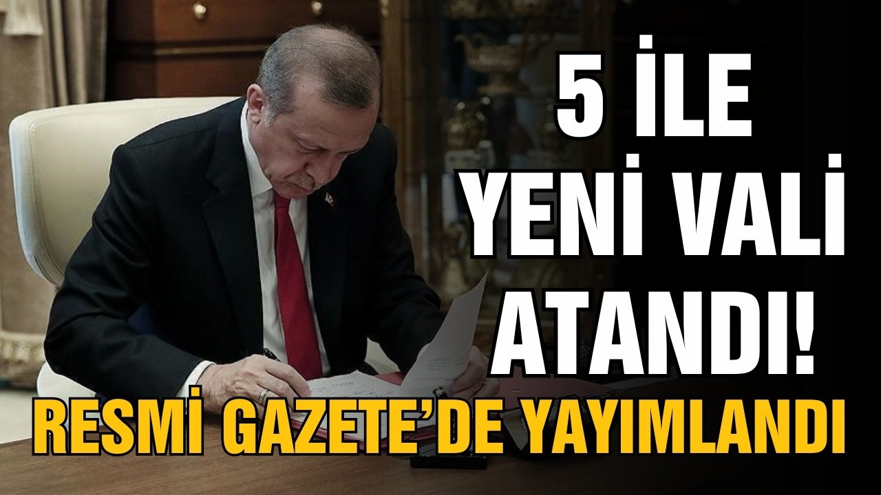 Erdoğan imzaladı! 5 ile yeni vali atandı