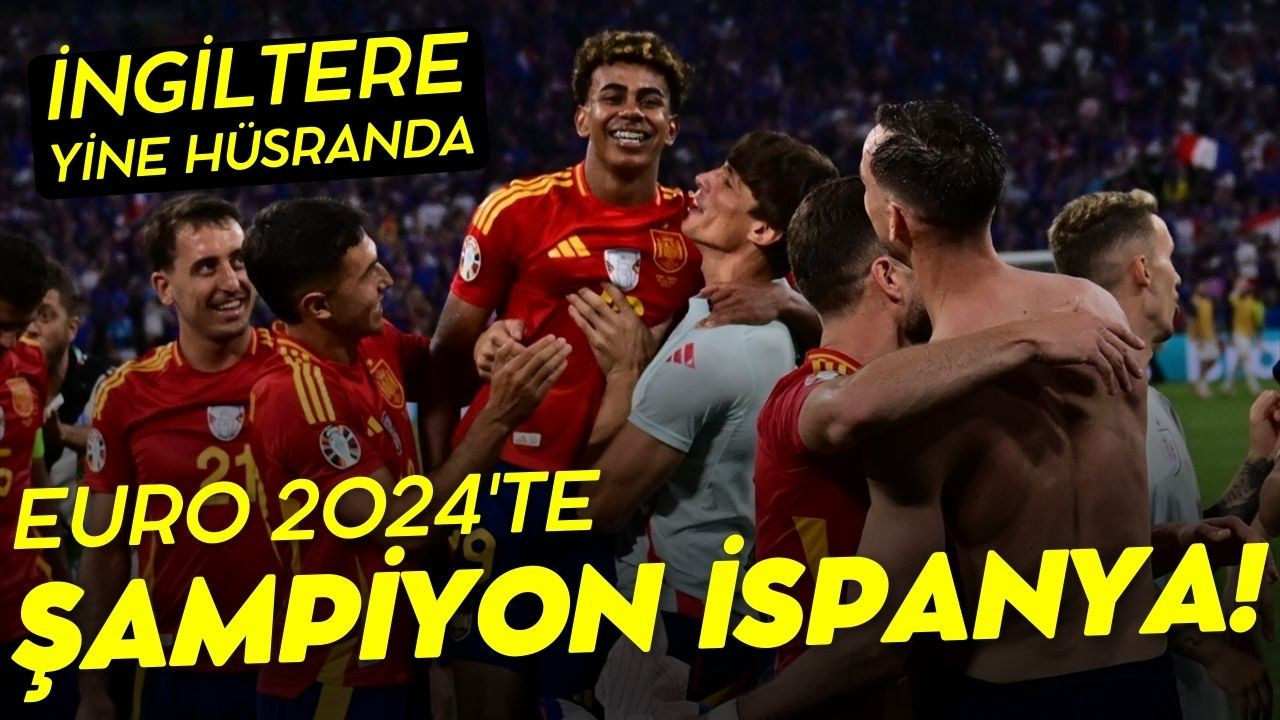 EURO 2024'te şampiyon İspanya oldu!