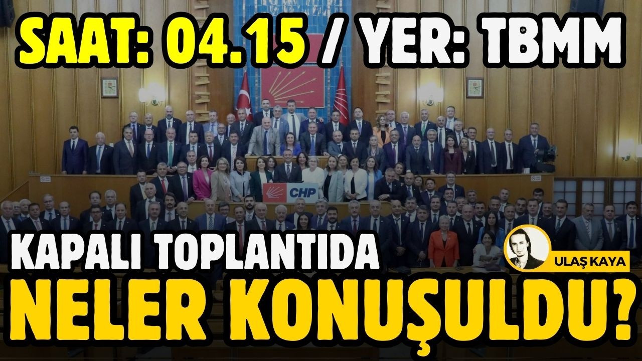 CHP'den gece 04:00'te kapalı grup toplantısı!