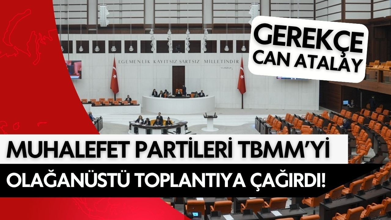 Muhalefet, TBMM'yi olağanüstü toplantıya çağırdı