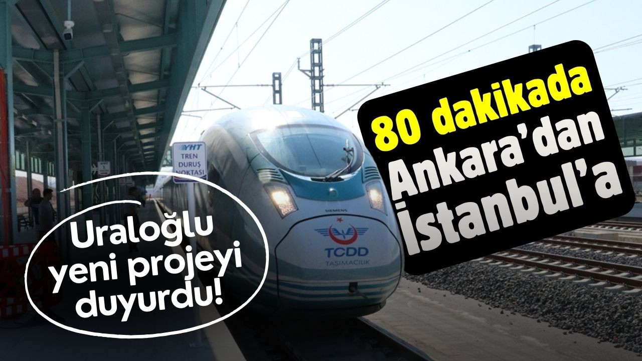 Ankara-İstanbul arası 80 dakikaya düşecek!