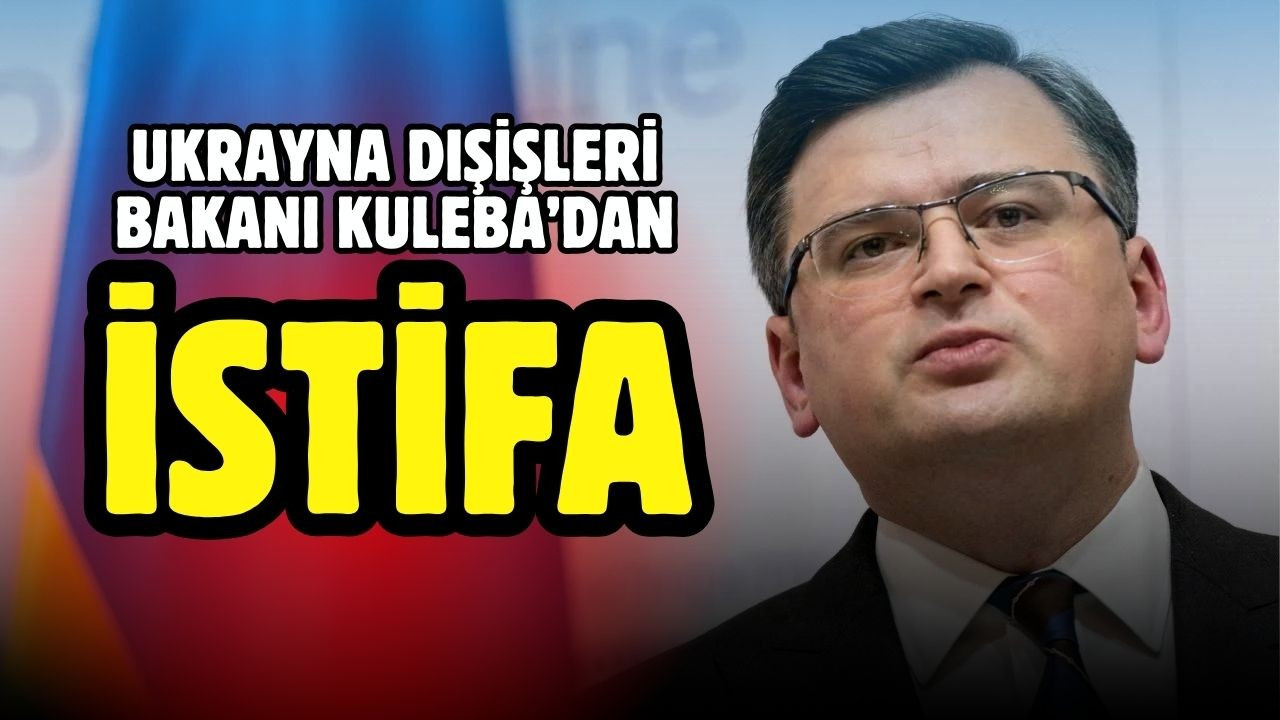 Ukrayna Dışişleri Bakanı Kuleba istifa etti