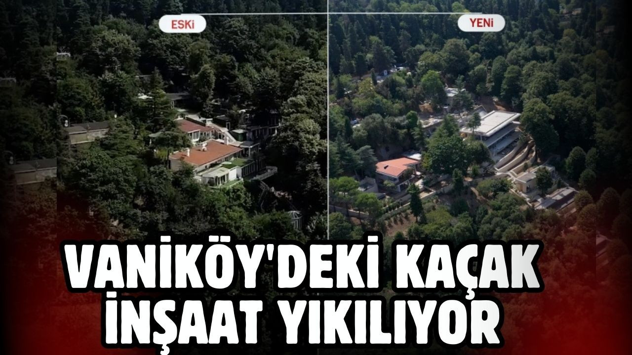 Vaniköy'deki kaçak inşaat yıkılıyor